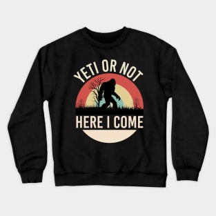 Yeti or Not Here I Come Bigfoot Sasquatch Creature, Cryptid Sunset Crewneck Sweatshirt